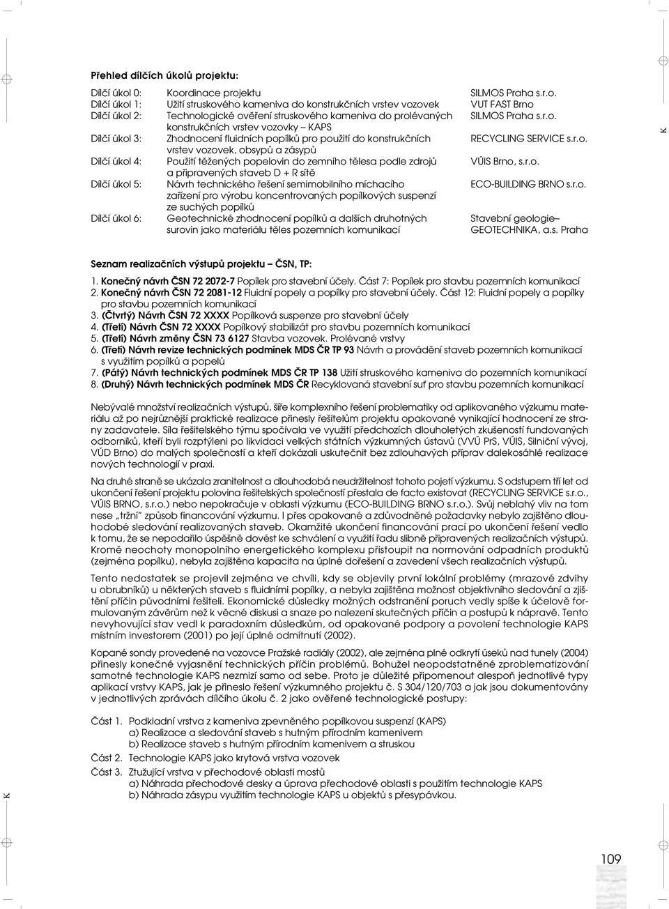 r.o. a připravených staveb D + R sítě Dílčí úkol 5: Návrh technického řešení semimobilního míchacího ECO-BUILDING BRNO s.r.o. zařízení pro výrobu koncentrovaných popílkových suspenzí ze suchých