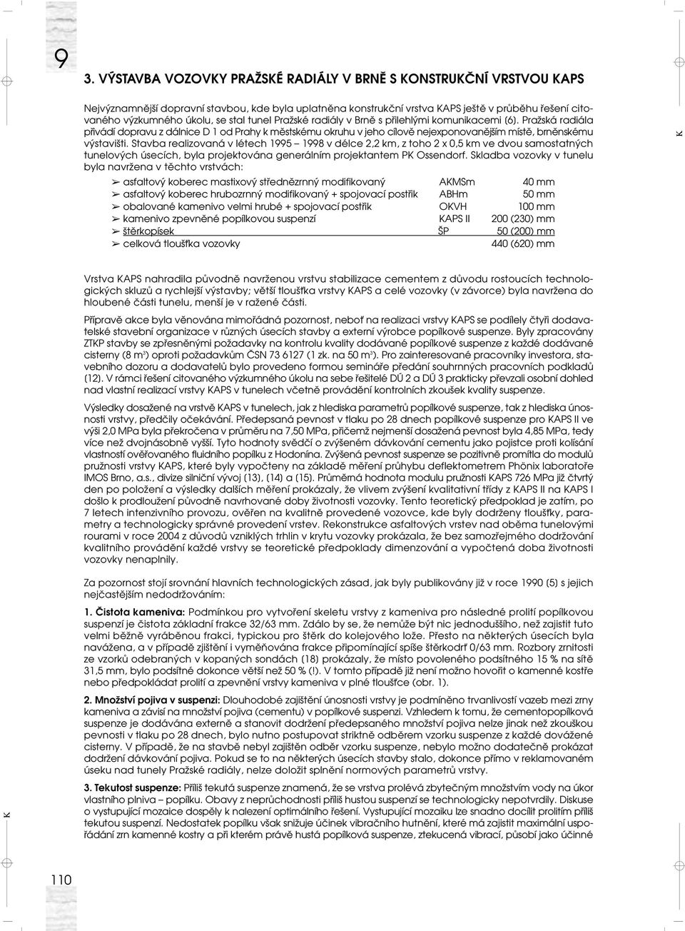 Stavba realizovaná v létech 1995 1998 v délce 2,2 km, z toho 2 x 0,5 km ve dvou samostatných tunelových úsecích, byla projektována generálním projektantem P Ossendorf.