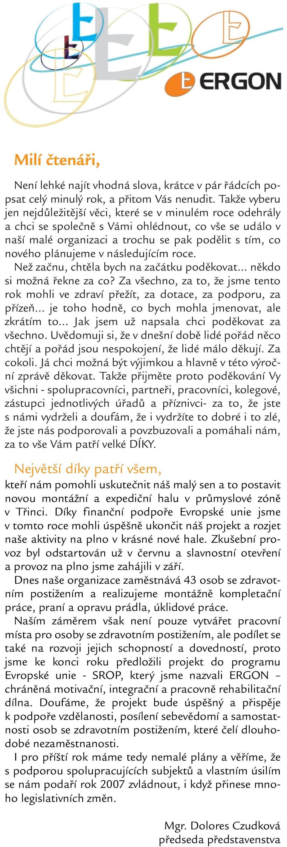 následujícím roce. Než začnu, chtěla bych na začátku poděkovat... někdo si možná řekne za co? Za všechno, za to, že jsme tento rok mohli ve zdraví přežít, za dotace, za podporu, za přízeň.