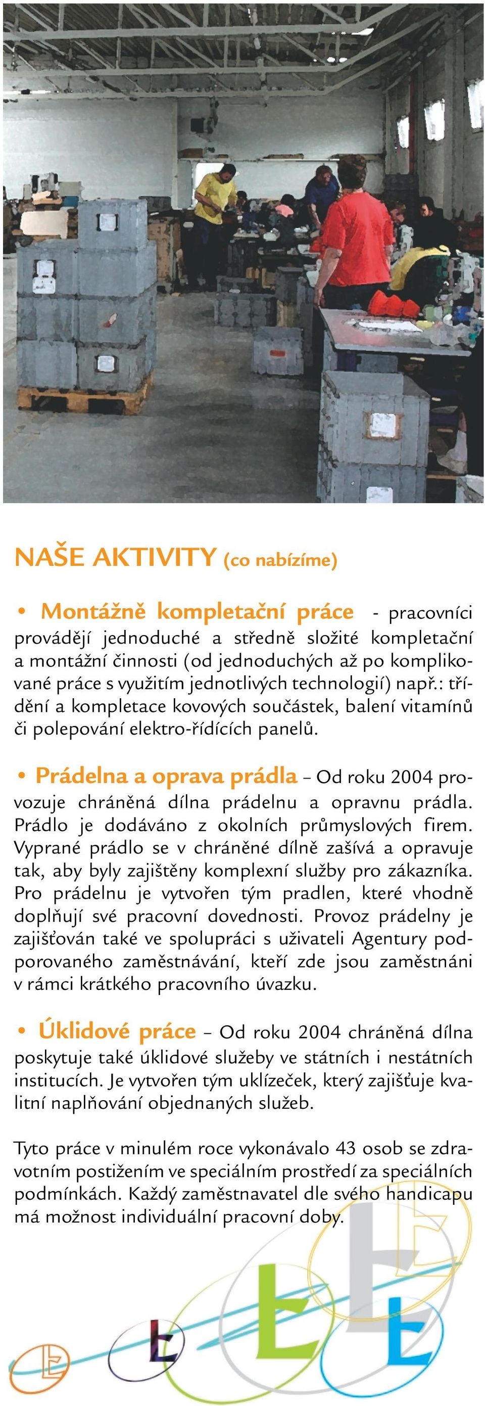 Prádelna a oprava prádla Od roku 2004 provozuje chráněná dílna prádelnu a opravnu prádla. Prádlo je dodáváno z okolních průmyslových firem.