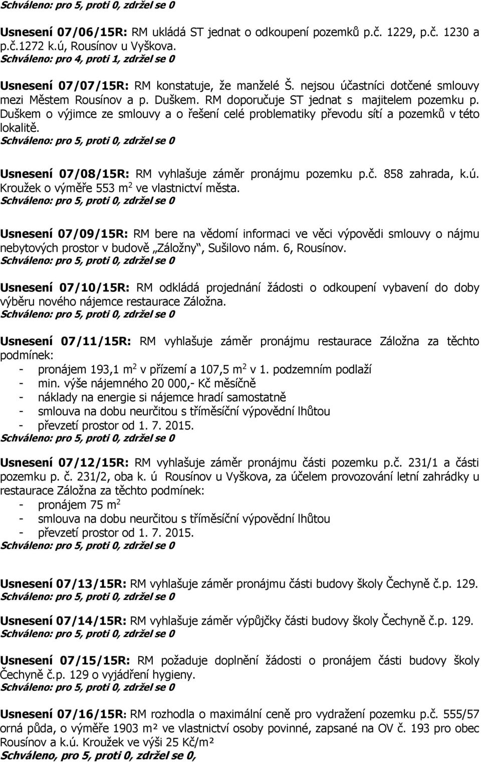 RM doporučuje ST jednat s majitelem pozemku p. Duškem o výjimce ze smlouvy a o řešení celé problematiky převodu sítí a pozemků v této lokalitě.