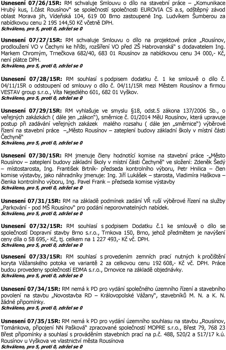 Usnesení 07/27/15R: RM schvaluje Smlouvu o dílo na projektové práce Rousínov, prodloužení VO v Čechyni ke hřišti, rozšíření VO před ZŠ Habrovanská s dodavatelem Ing.