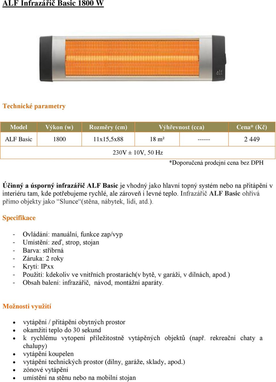Infrazářič ALF Basic ohřívá přímo objekty jako Slunce (stěna, nábytek, lidi, atd.).