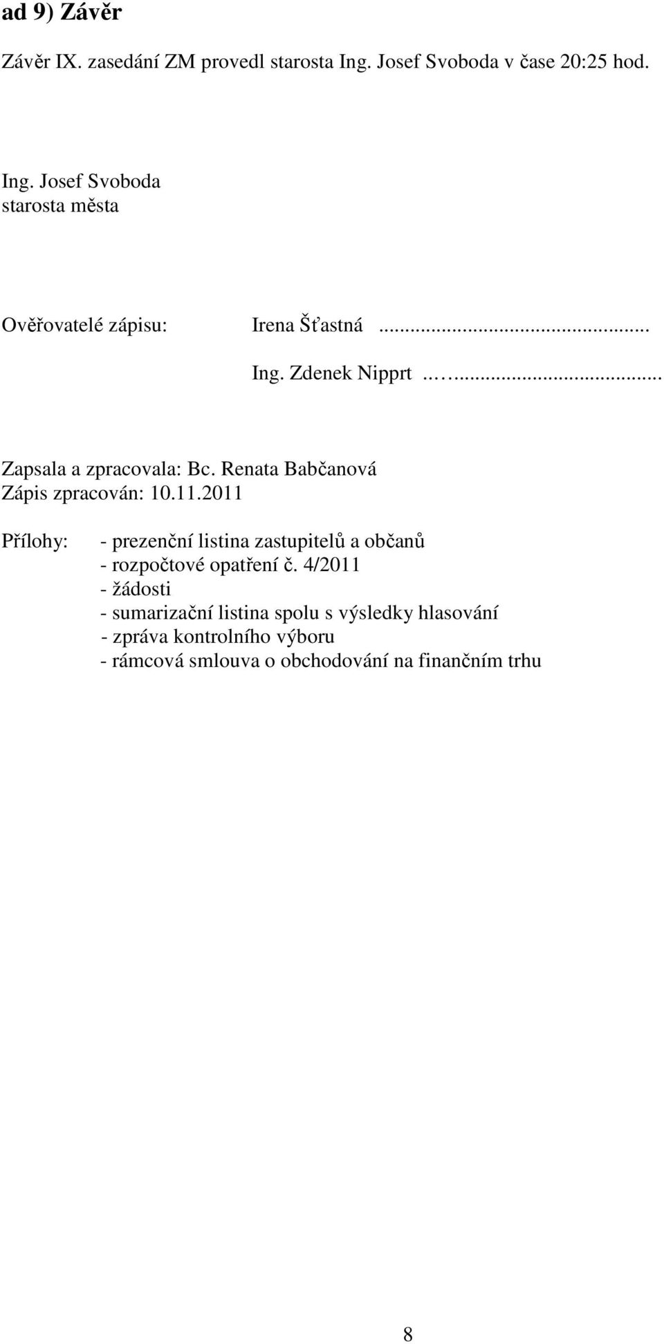 2011 Přílohy: - prezenční listina zastupitelů a občanů - rozpočtové opatření č.