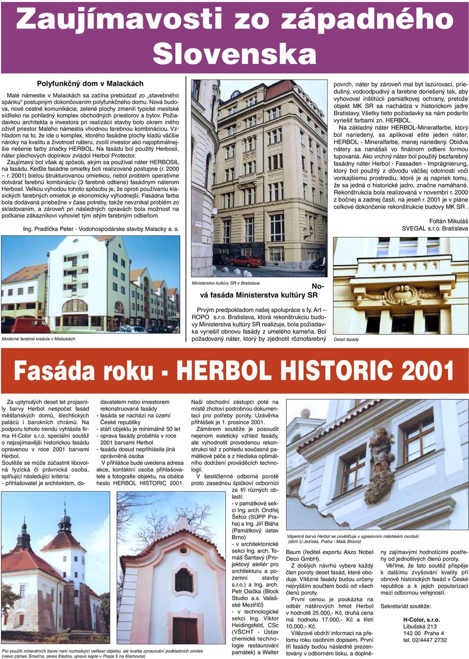 Požiadavkou architekta a investora pri realizácii stavby bolo okrem iného oživiť priestor Malého námestia vhodnou farebnou kombináciou.