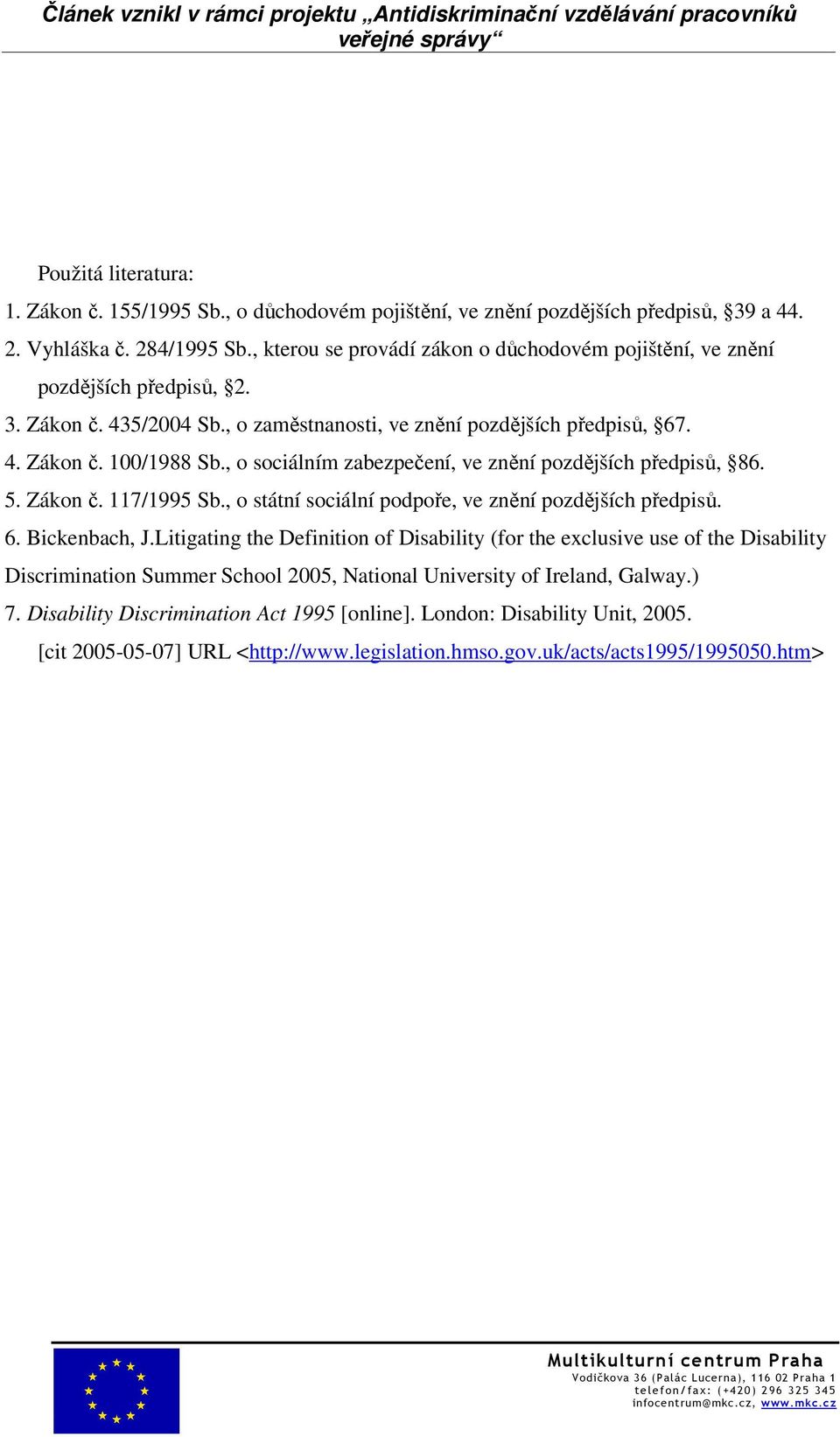 , o sociálním zabezpečení, ve znění pozdějších předpisů, 86. 5. Zákon č. 117/1995 Sb., o státní sociální podpoře, ve znění pozdějších předpisů. 6. Bickenbach, J.