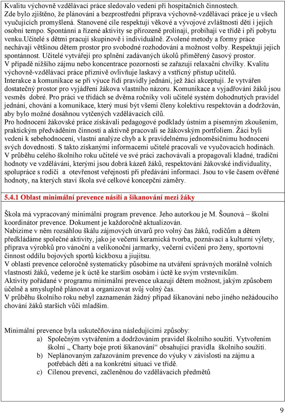 učitelé s dětmi pracují skupinově i individuálně. Zvolené metody a formy práce nechávají většinou dětem prostor pro svobodné rozhodování a možnost volby. Respektují jejich spontánnost.