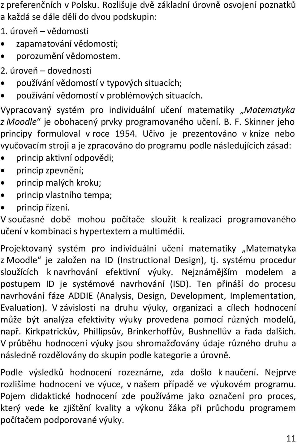 Vypracovaný systém pro individuální učení matematiky Matematyka z Moodle je obohacený prvky programovaného učení. B. F. Skinner jeho principy formuloval v roce 1954.