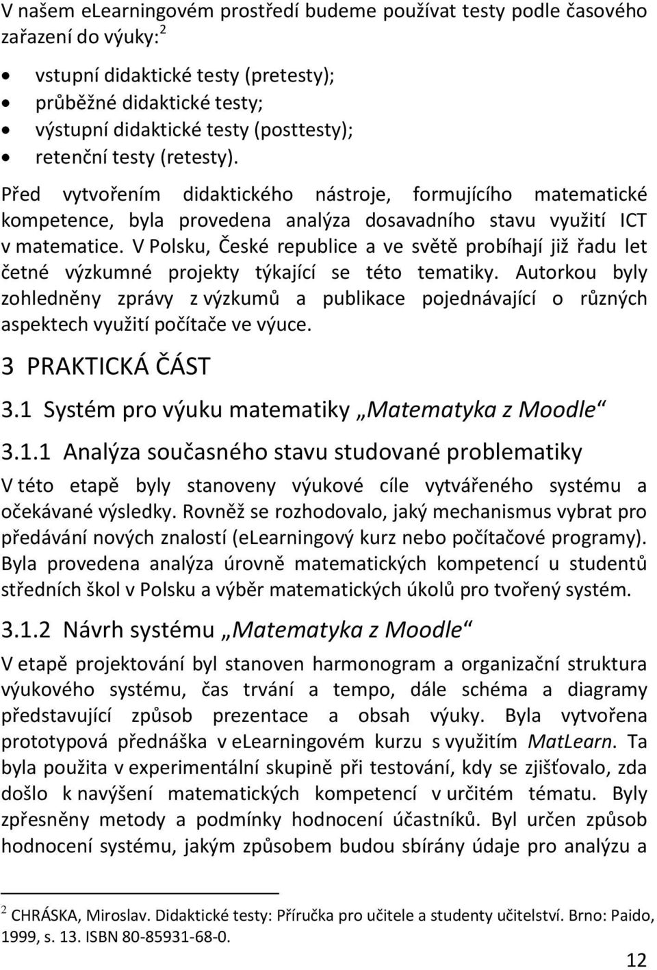 V Polsku, České republice a ve světě probíhají již řadu let četné výzkumné projekty týkající se této tematiky.