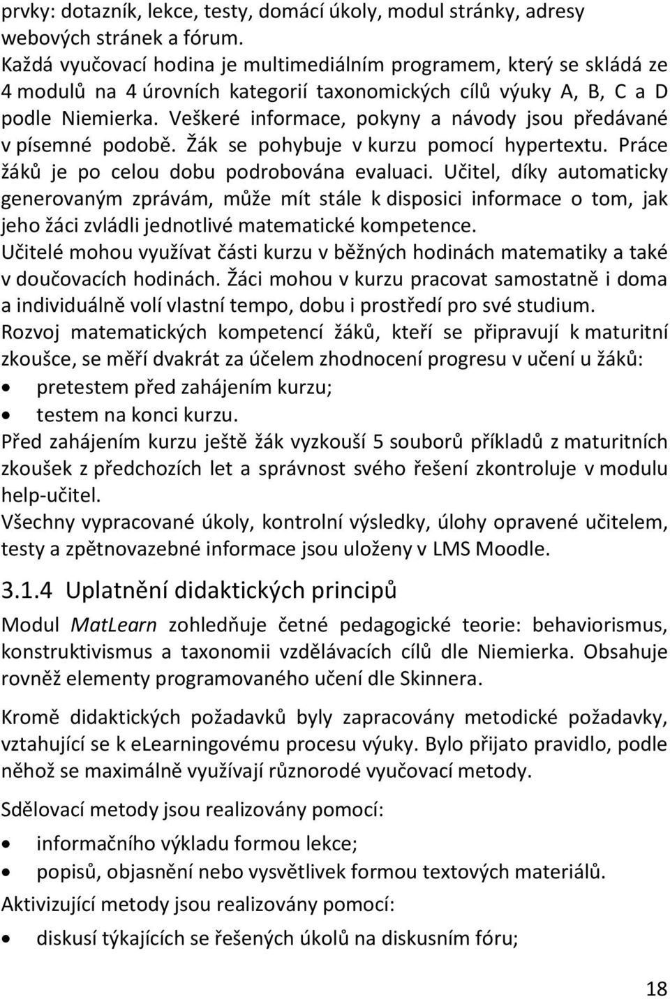 Veškeré informace, pokyny a návody jsou předávané v písemné podobě. Žák se pohybuje v kurzu pomocí hypertextu. Práce žáků je po celou dobu podrobována evaluaci.