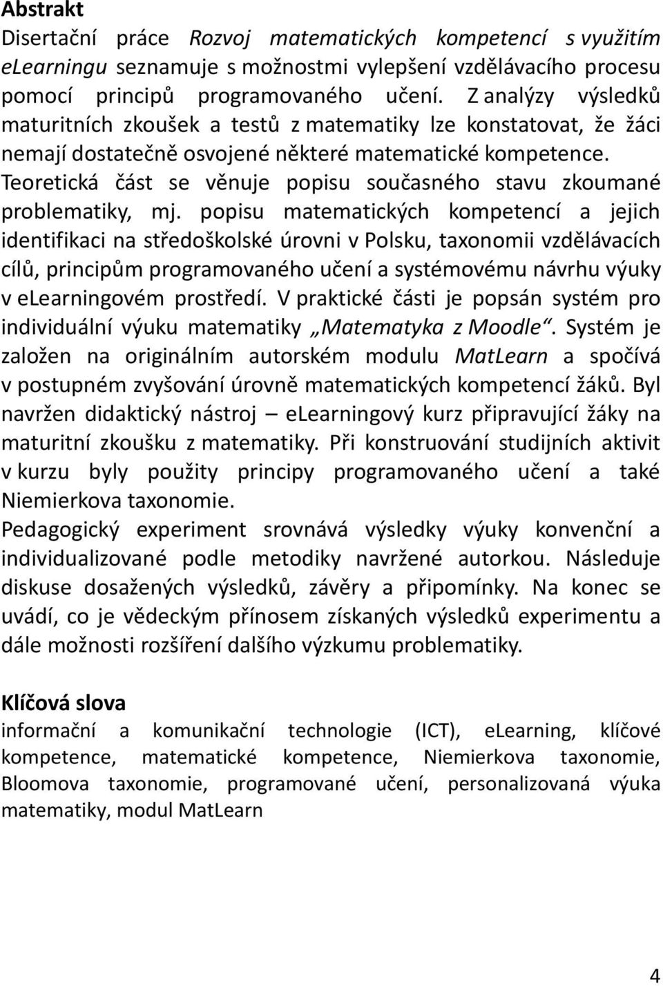 Teoretická část se věnuje popisu současného stavu zkoumané problematiky, mj.