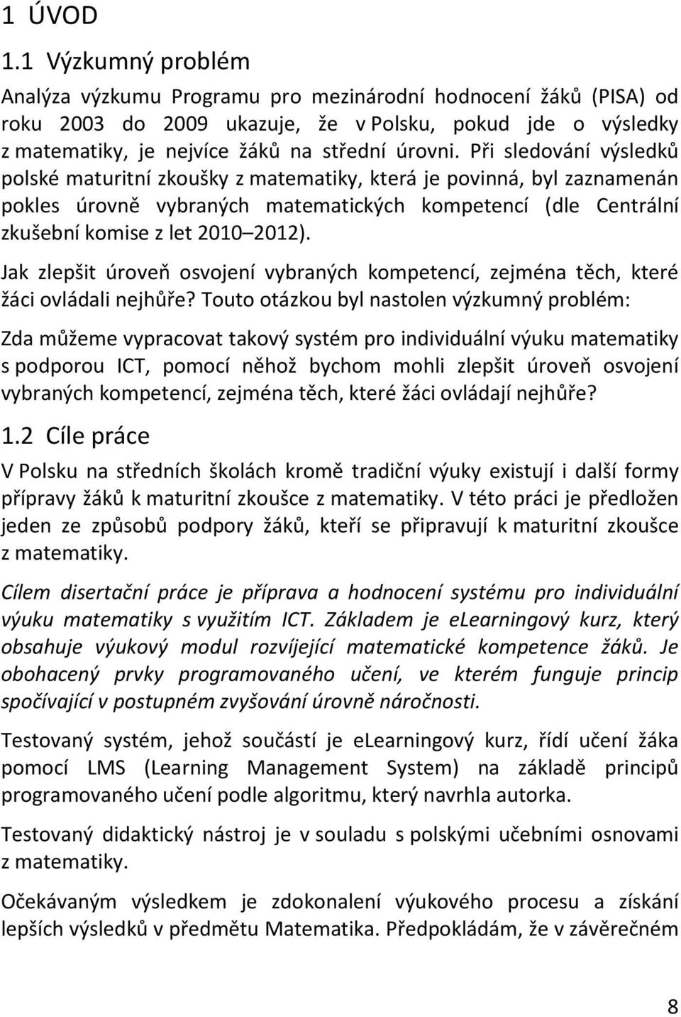 Při sledování výsledků polské maturitní zkoušky z matematiky, která je povinná, byl zaznamenán pokles úrovně vybraných matematických kompetencí (dle Centrální zkušební komise z let 2010 2012).