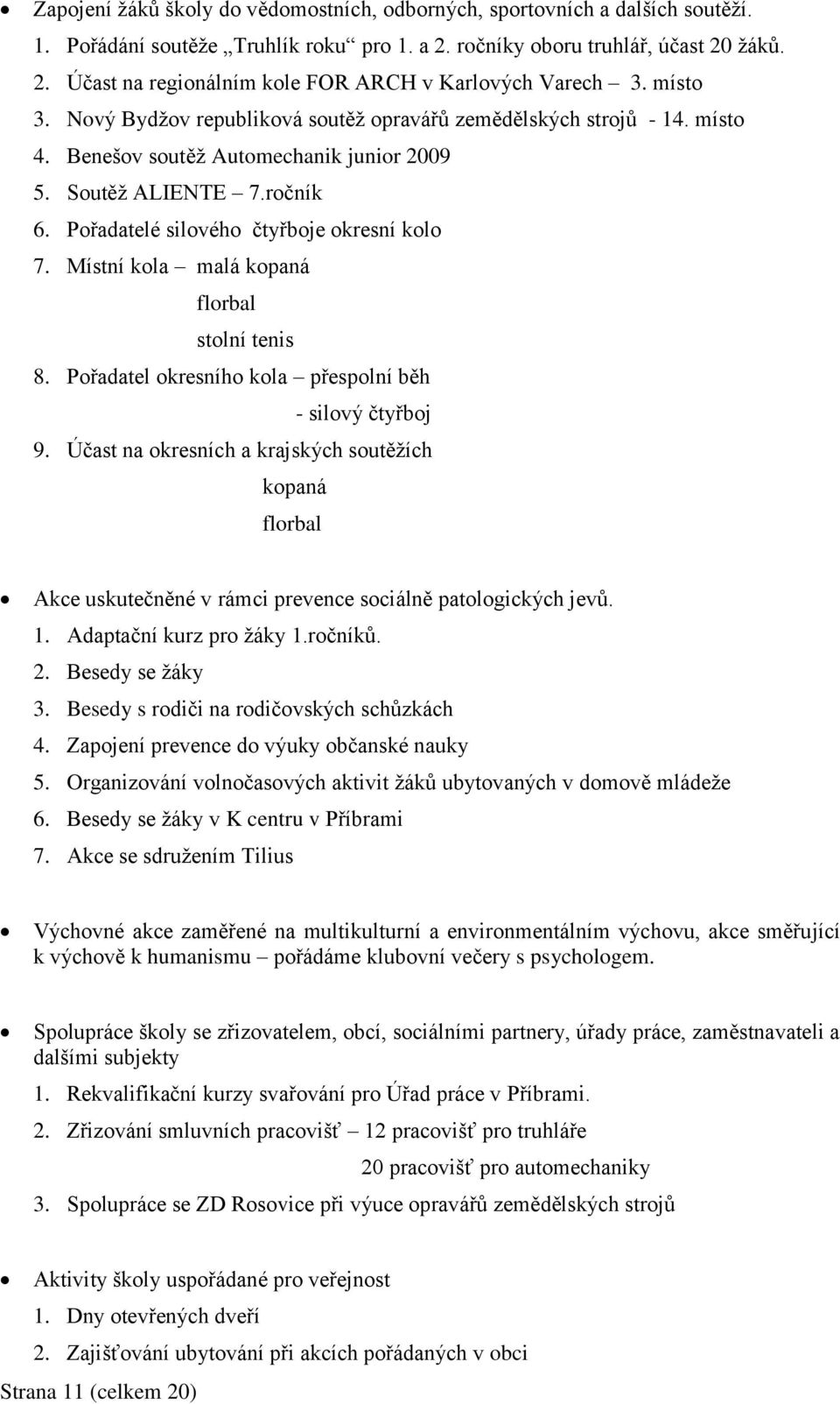 Místní kola malá kopaná florbal stolní tenis 8. Pořadatel okresního kola přespolní běh - silový čtyřboj 9.