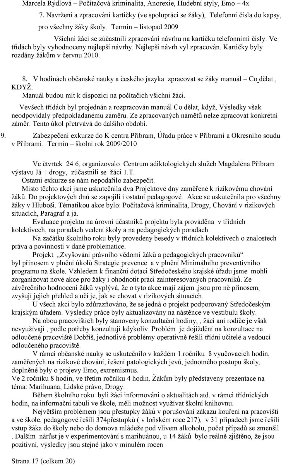 Kartičky byly rozdány žákům v červnu 2010. 8. V hodinách občanské nauky a českého jazyka zpracovat se žáky manuál Co dělat, KDYŽ. Manuál budou mít k dispozici na počítačích všichni žáci.