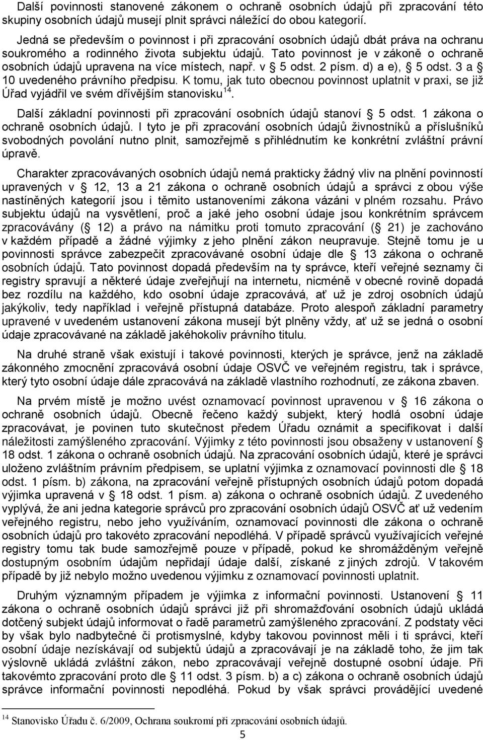 Tato povinnost je v zákoně o ochraně osobních údajů upravena na více místech, např. v 5 odst. 2 písm. d) a e), 5 odst. 3 a 10 uvedeného právního předpisu.