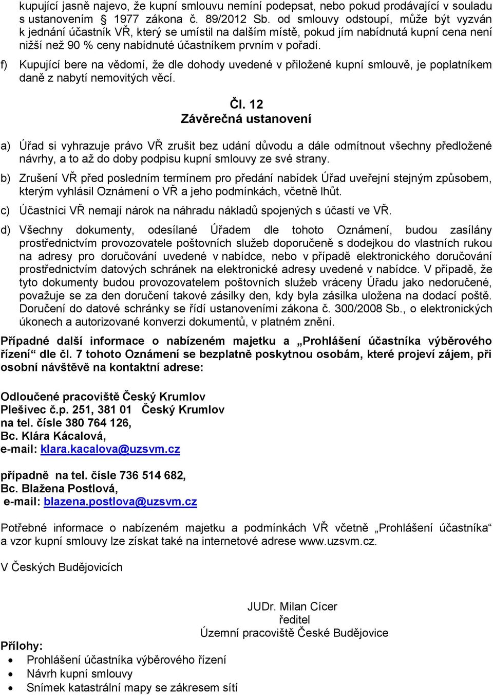 f) Kupující bere na vědomí, že dle dohody uvedené v přiložené kupní smlouvě, je poplatníkem daně z nabytí nemovitých věcí. Čl.