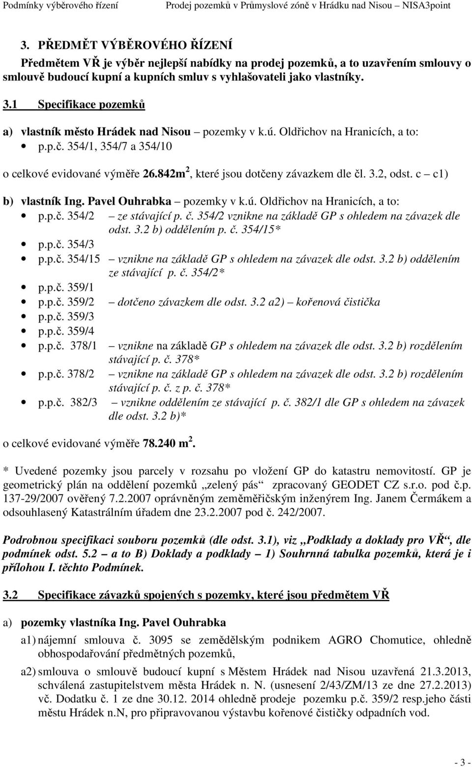 842m 2, které jsou dotčeny závazkem dle čl. 3.2, odst. c c1) b) vlastník Ing. Pavel Ouhrabka pozemky v k.ú. Oldřichov na Hranicích, a to: p.p.č. 354/2 ze stávající p. č. 354/2 vznikne na základě GP s ohledem na závazek dle odst.