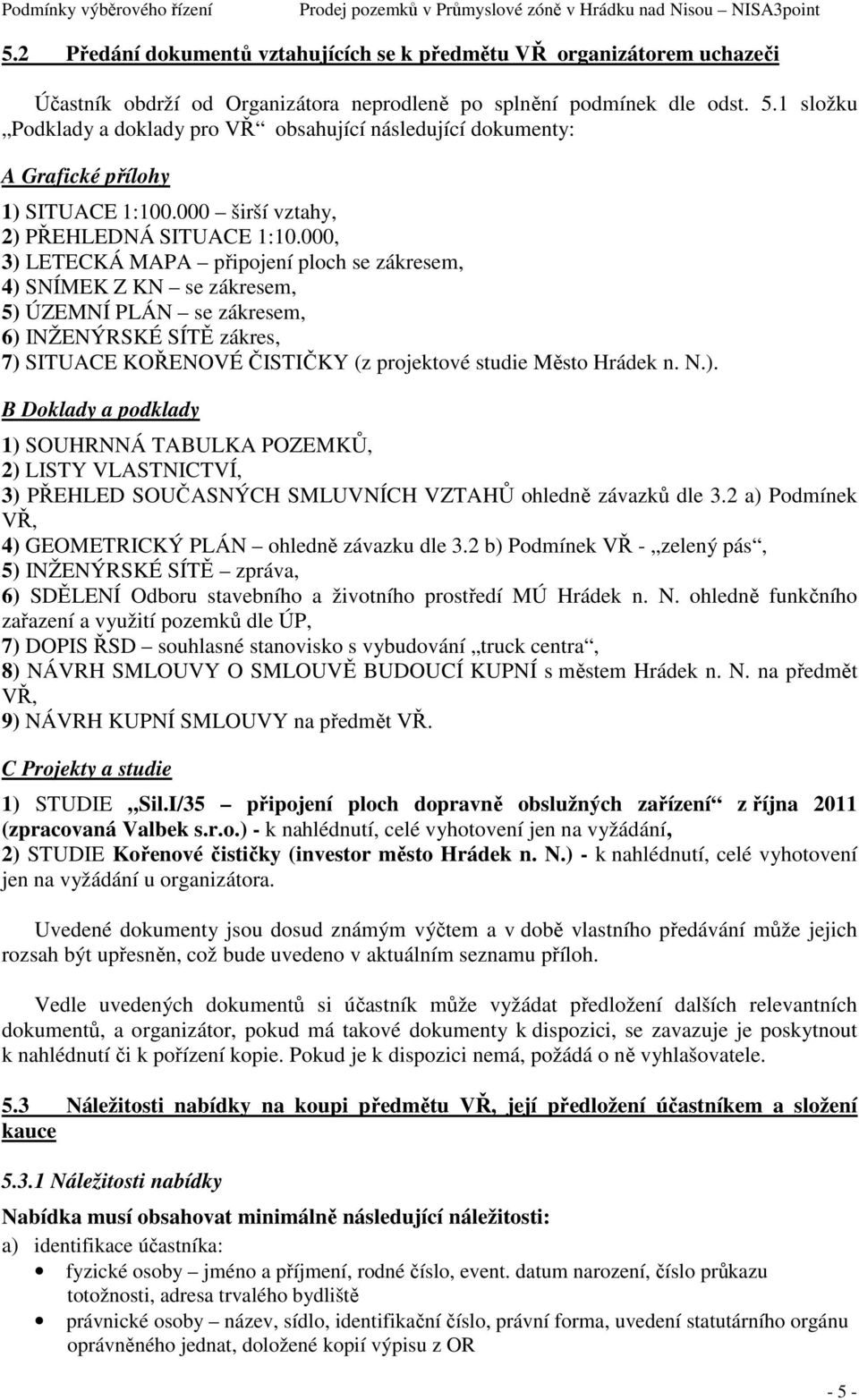 000, 3) LETECKÁ MAPA připojení ploch se zákresem, 4) SNÍMEK Z KN se zákresem, 5) ÚZEMNÍ PLÁN se zákresem, 6) INŽENÝRSKÉ SÍTĚ zákres, 7) SITUACE KOŘENOVÉ ČISTIČKY (z projektové studie Město Hrádek n.