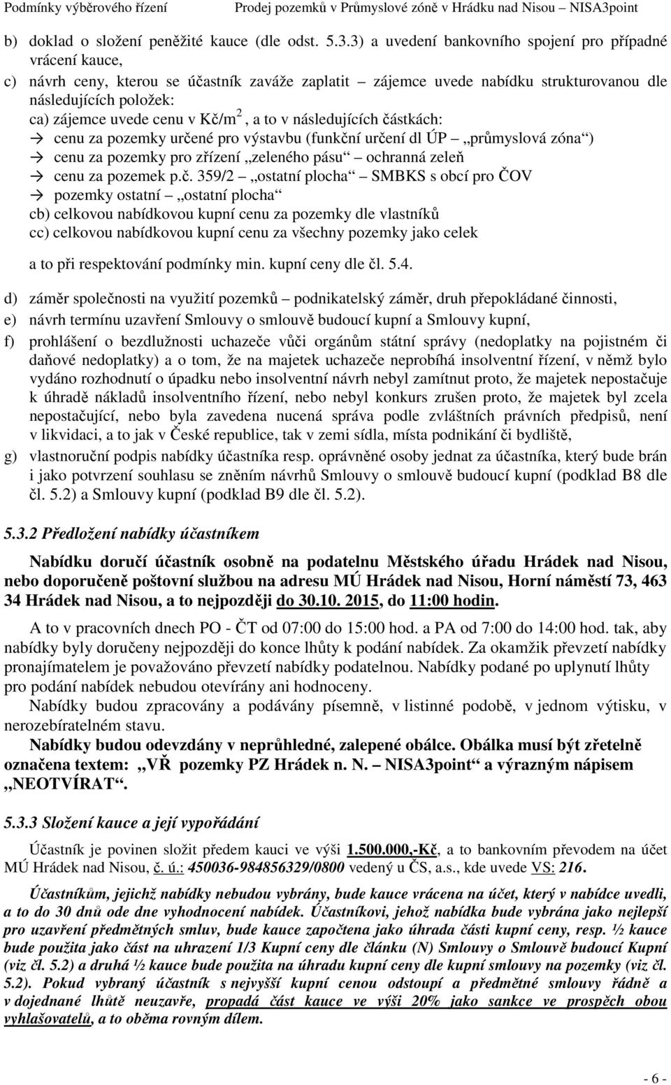 Kč/m 2, a to v následujících částkách: cenu za pozemky určené pro výstavbu (funkční určení dl ÚP průmyslová zóna ) cenu za pozemky pro zřízení zeleného pásu ochranná zeleň cenu za pozemek p.č. 359/2