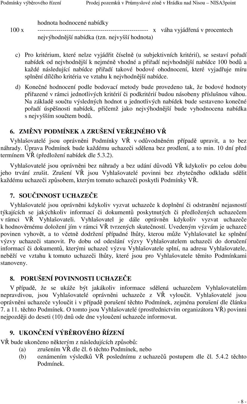 následující nabídce přiřadí takové bodové ohodnocení, které vyjadřuje míru splnění dílčího kritéria ve vztahu k nejvhodnější nabídce.