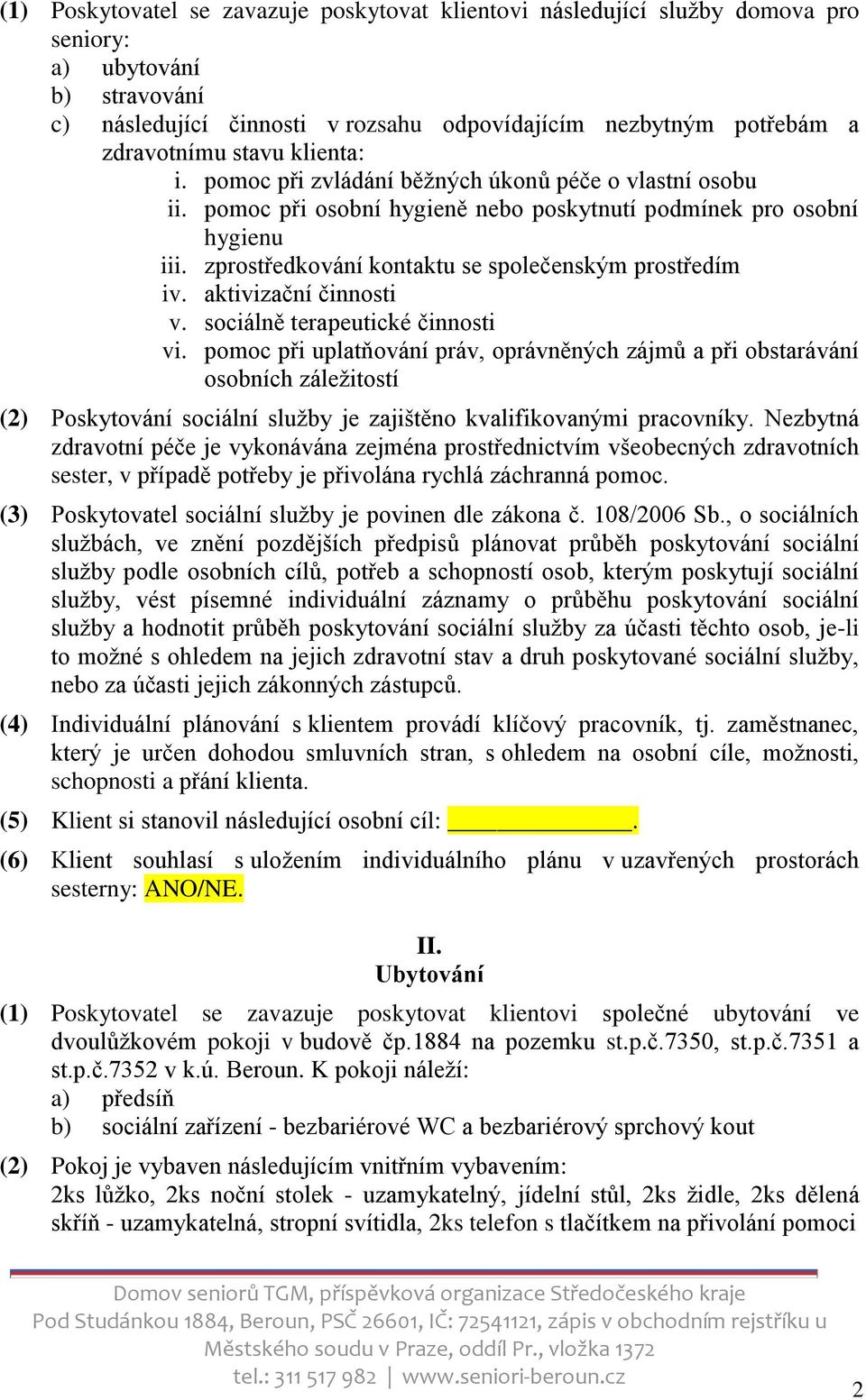 zprostředkování kontaktu se společenským prostředím iv. aktivizační činnosti v. sociálně terapeutické činnosti vi.