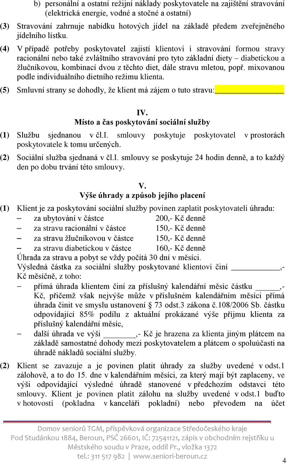 (4) V případě potřeby poskytovatel zajistí klientovi i stravování formou stravy racionální nebo také zvláštního stravování pro tyto základní diety diabetickou a žlučníkovou, kombinací dvou z těchto