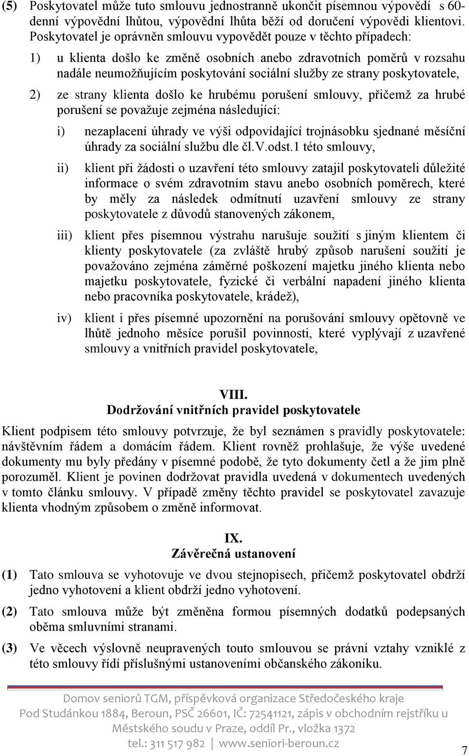 poskytovatele, 2) ze strany klienta došlo ke hrubému porušení smlouvy, přičemž za hrubé porušení se považuje zejména následující: i) nezaplacení úhrady ve výši odpovídající trojnásobku sjednané