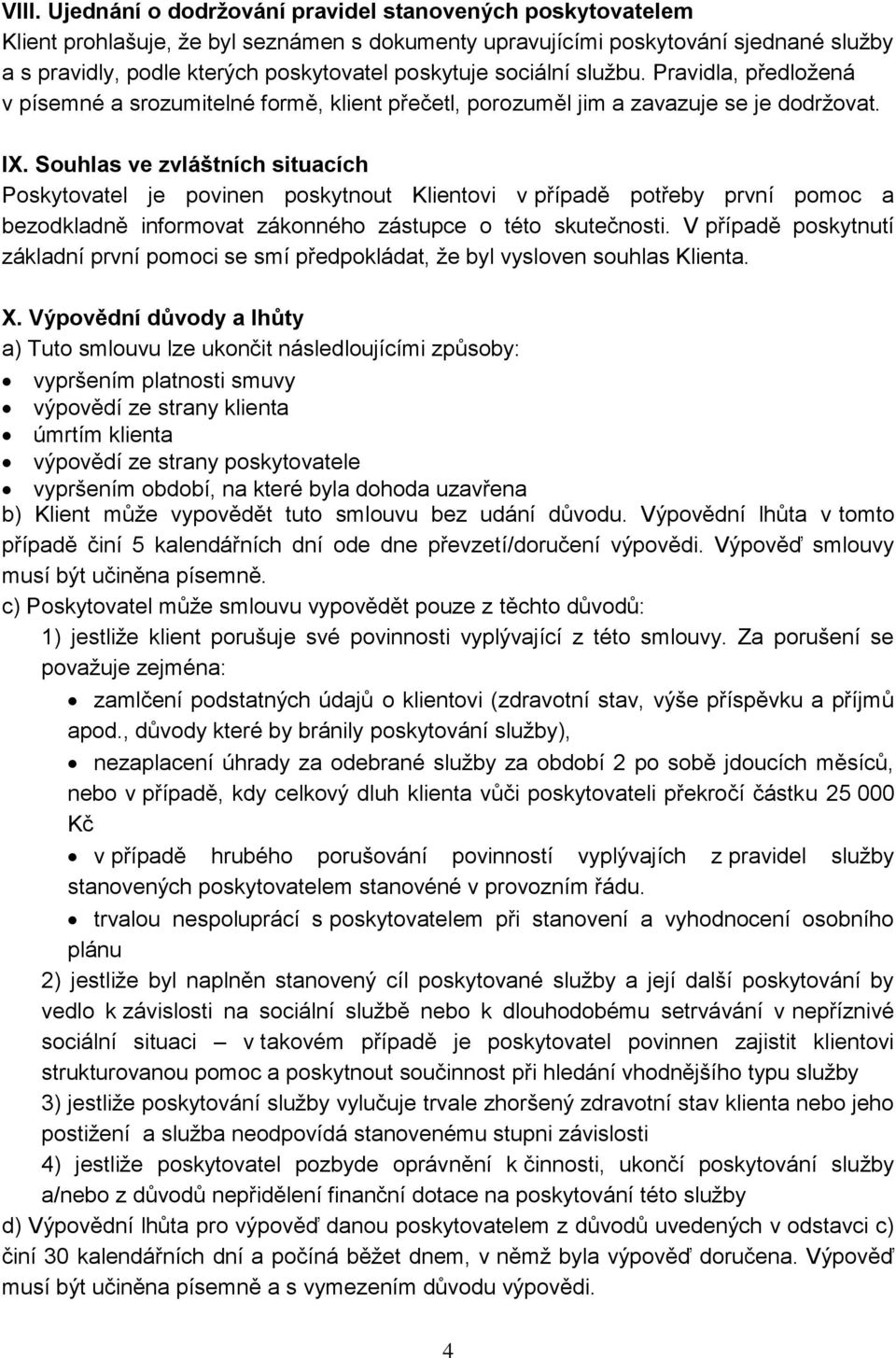 Souhlas ve zvláštních situacích Poskytovatel je povinen poskytnout Klientovi v případě potřeby první pomoc a bezodkladně informovat zákonného zástupce o této skutečnosti.