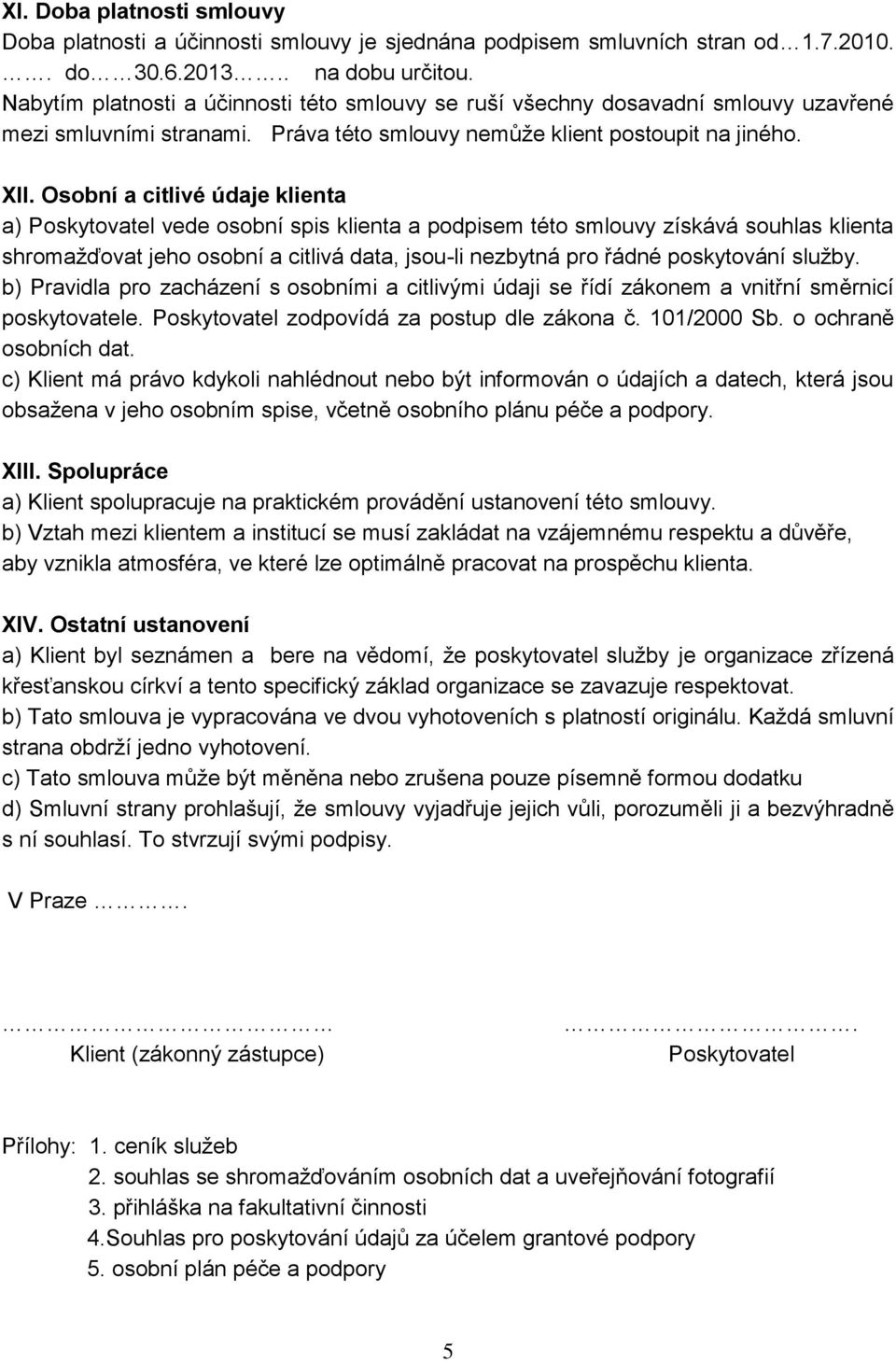 Osobní a citlivé údaje klienta a) Poskytovatel vede osobní spis klienta a podpisem této smlouvy získává souhlas klienta shromažďovat jeho osobní a citlivá data, jsou-li nezbytná pro řádné poskytování