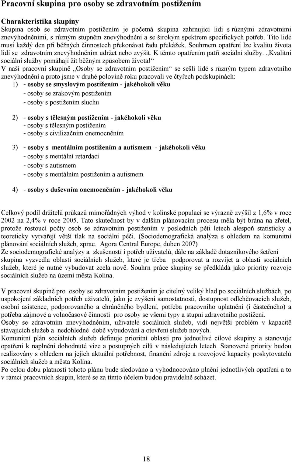 Souhrnem opatření lze kvalitu života lidí se zdravotním znevýhodněním udržet nebo zvýšit. K těmto opatřením patří sociální služby. Kvalitní sociální služby pomáhají žít běžným způsobem života!