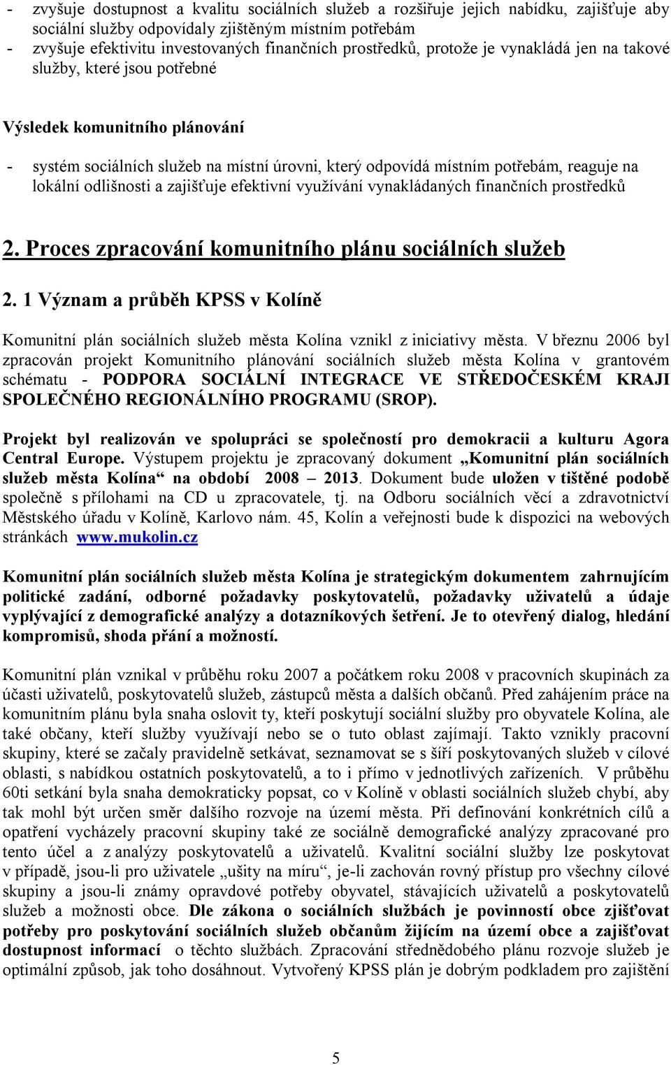 lokální odlišnosti a zajišťuje efektivní využívání vynakládaných finančních prostředků 2. Proces zpracování komunitního plánu sociálních služeb 2.