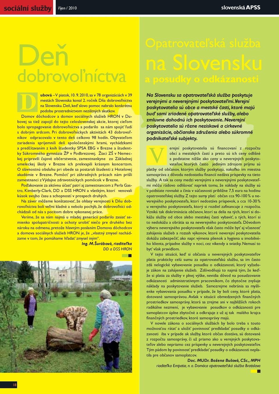 Domov dôchodcov a domov sociálnych služieb HRON v Dubovej sa tiež zapojil do tejto celoslovenskej akcie, ktorej cieľom bolo spropagovanie dobrovoľníctva a podarilo sa nám spojiť ľudí s dobrým srdcom.