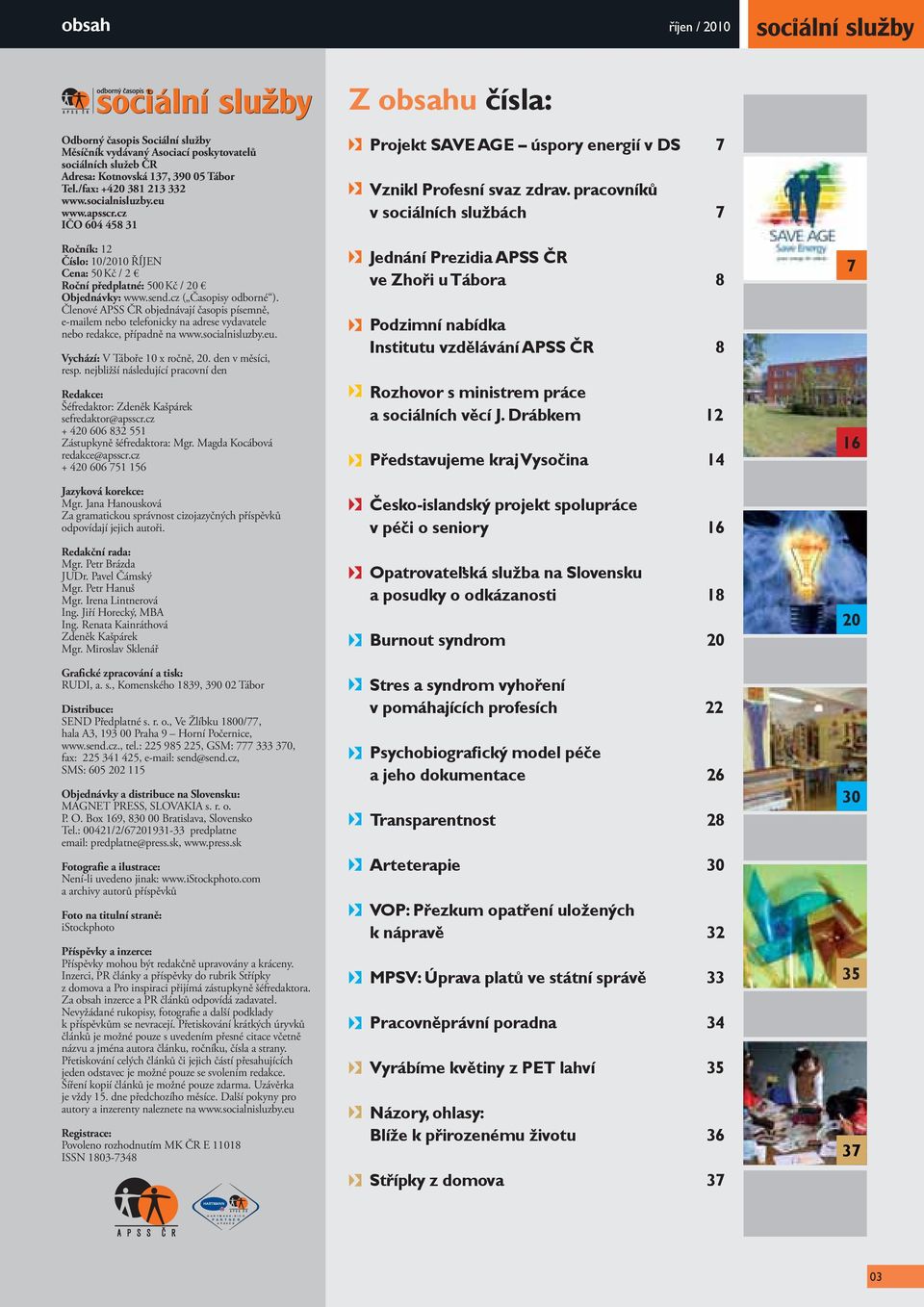 cz ( Časopisy odborné ). Členové APSS ČR objednávají časopis písemně, e-mailem nebo telefonicky na adrese vydavatele nebo redakce, případně na www.socialnisluzby.eu. Vychází: V Táboře 10 x ročně, 20.