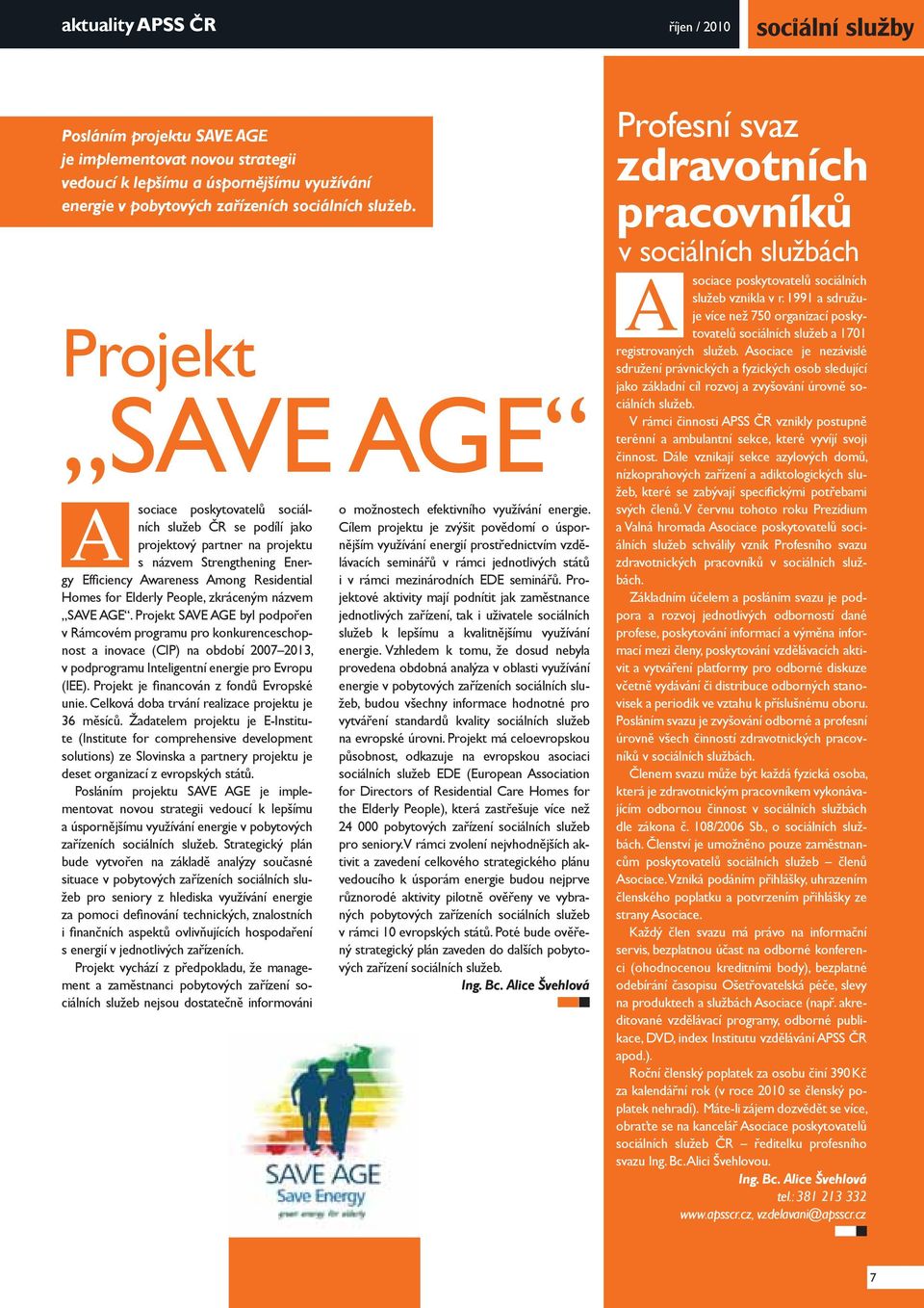 People, zkráceným názvem SAVE AGE. Projekt SAVE AGE byl podpořen v Rámcovém programu pro konkurenceschopnost a inovace (CIP) na období 2007 2013, v podprogramu Inteligentní energie pro Evropu (IEE).