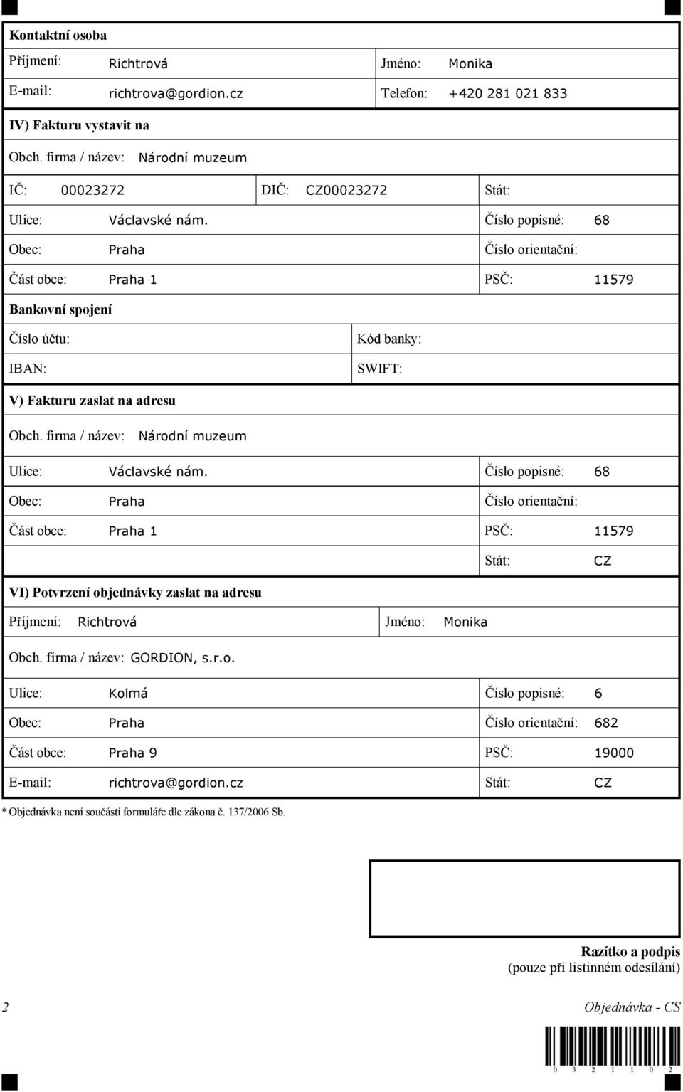 Číslo popisné: 68 bec: Praha Číslo orientační: Část obce: Praha 1 SČ: 11579 Bankovní *pojení Číslo účtu: Kód banky: IBAN: SWIFT: V) Faktu)u za*lat na ad)e*u bch.