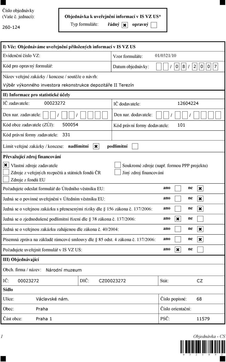 Kód pro opravný formulář: Datum objednávky: / 0 8 / 2 0 0 7 Název veřejné zakázky / koncese / soutěže o návrh: Výběr výkonného investora rekonstrukce depozitáře II Terezín II) Info)mace p)o