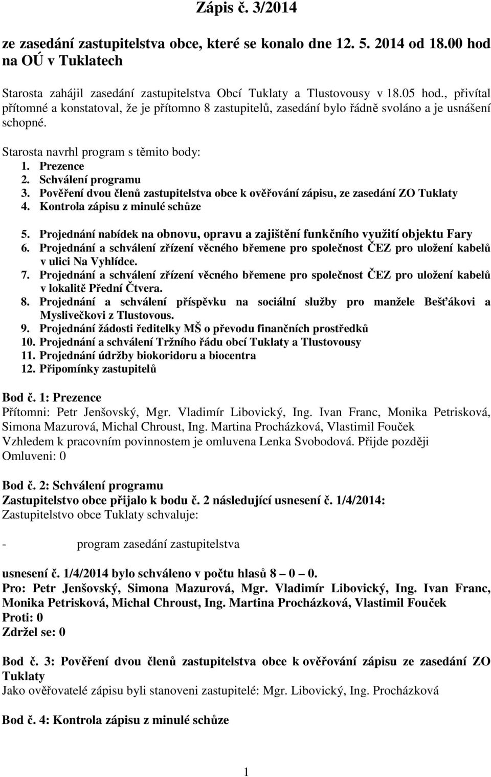 Pověření dvou členů zastupitelstva obce k ověřování zápisu, ze zasedání ZO Tuklaty 4. Kontrola zápisu z minulé schůze 5.