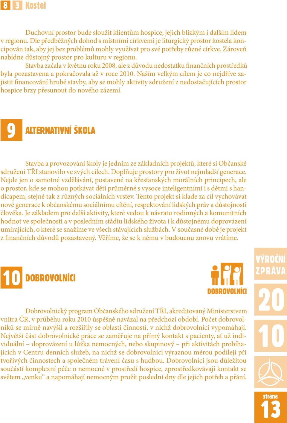 Zároveň nabídne důstojný prostor pro kulturu v regionu. Stavba začala v květnu roku 2008, ale z důvodu nedostatku finančních prostředků byla pozastavena a pokračovala až v roce 2010.