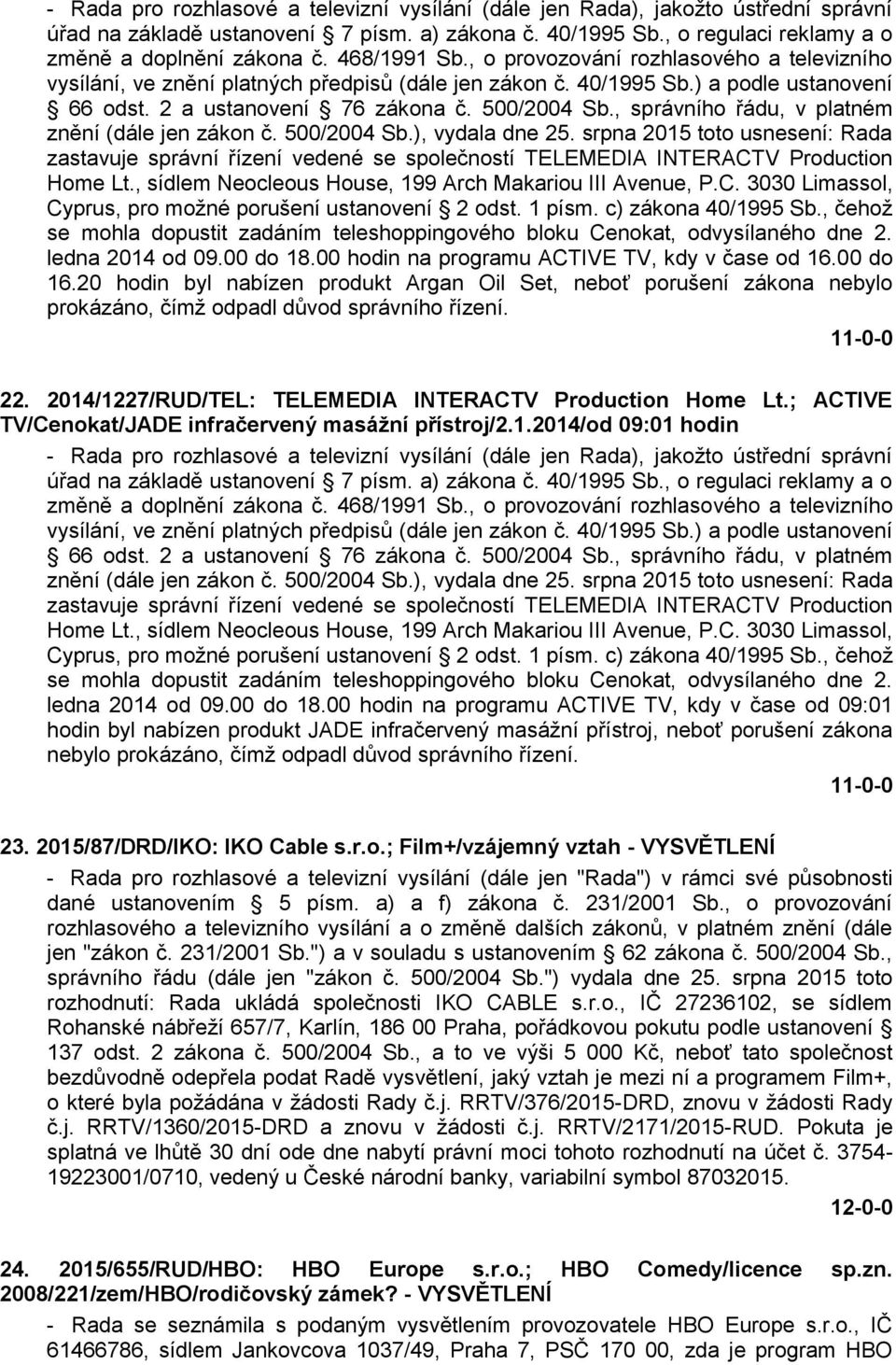 , správního řádu, v platném znění (dále jen zákon č. 500/2004 Sb.), vydala dne 25. srpna 2015 toto usnesení: Rada zastavuje správní řízení vedené se společností TELEMEDIA INTERACTV Production Home Lt.