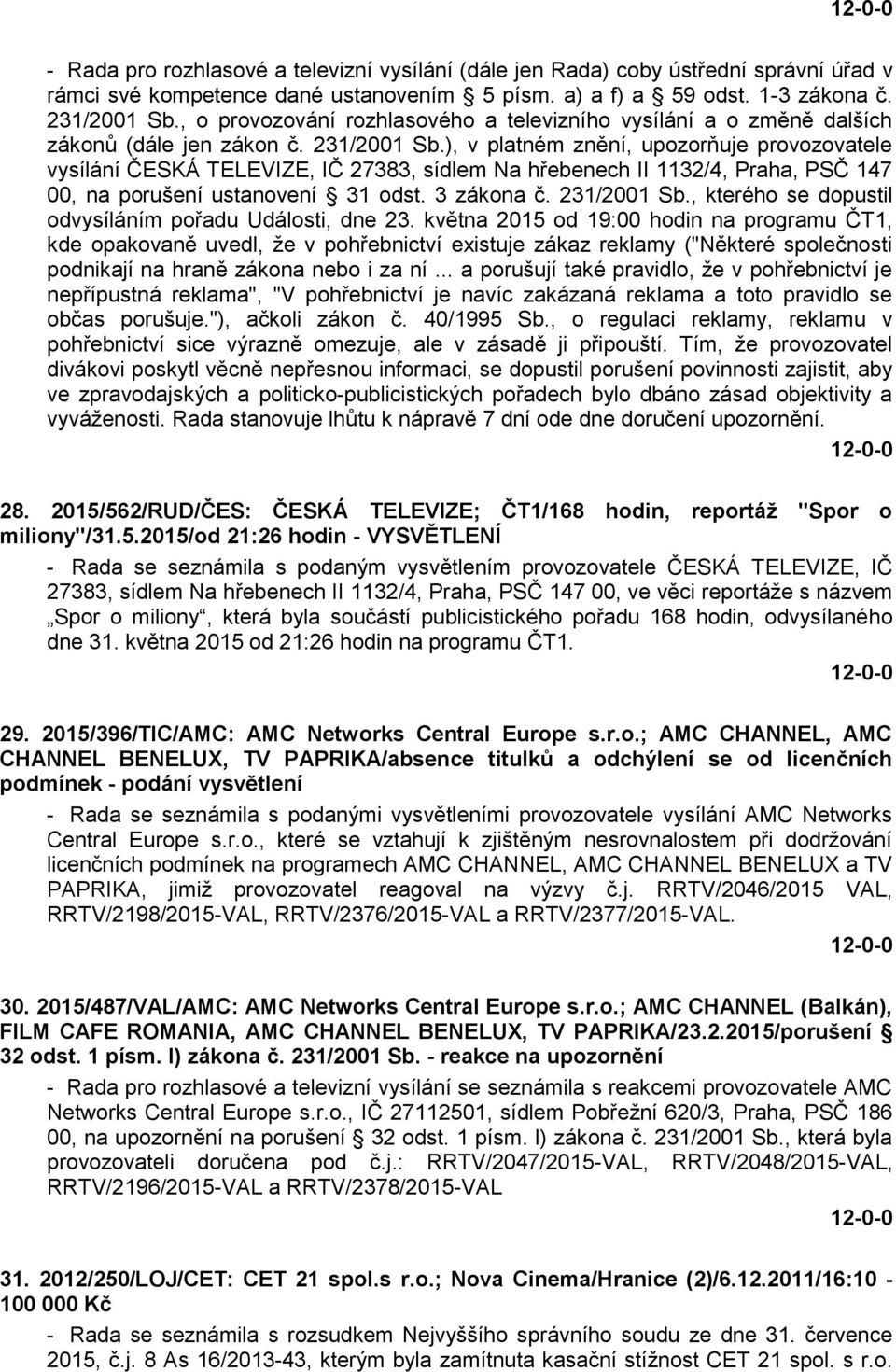 ), v platném znění, upozorňuje provozovatele vysílání ČESKÁ TELEVIZE, IČ 27383, sídlem Na hřebenech II 1132/4, Praha, PSČ 147 00, na porušení ustanovení 31 odst. 3 zákona č. 231/2001 Sb.