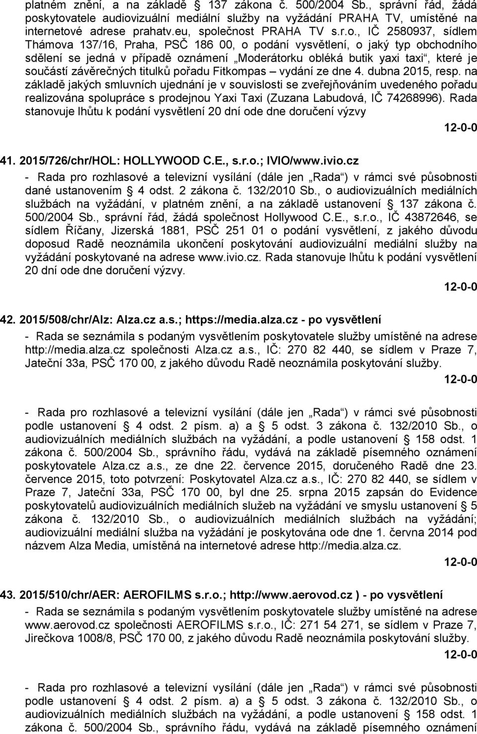 ečnost PRAHA TV s.r.o., IČ 2580937, sídlem Thámova 137/16, Praha, PSČ 186 00, o podání vysvětlení, o jaký typ obchodního sdělení se jedná v případě oznámení Moderátorku obléká butik yaxi taxi, které