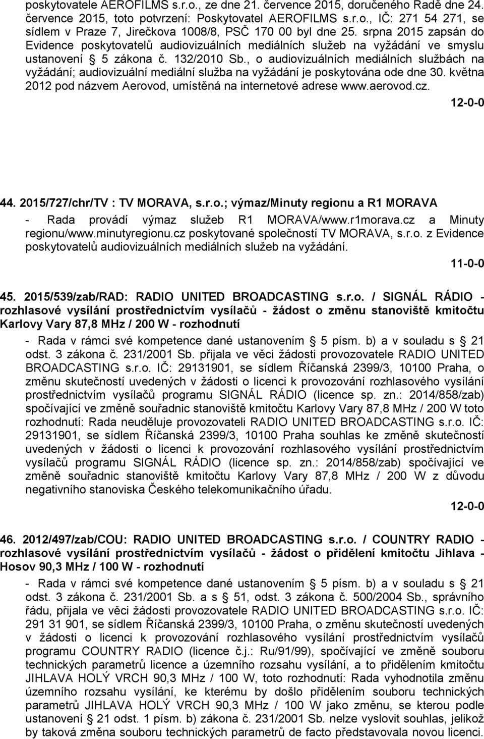 , o audiovizuálních mediálních službách na vyžádání; audiovizuální mediální služba na vyžádání je poskytována ode dne 30. května 2012 pod názvem Aerovod, umístěná na internetové adrese www.aerovod.cz.