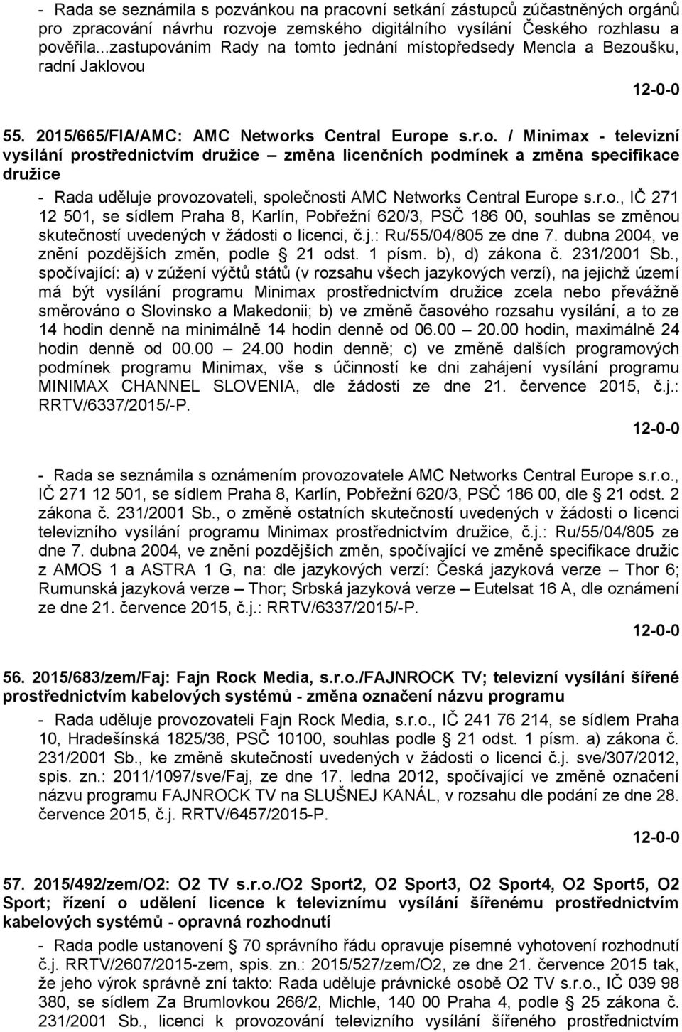 r.o., IČ 271 12 501, se sídlem Praha 8, Karlín, Pobřežní 620/3, PSČ 186 00, souhlas se změnou skutečností uvedených v žádosti o licenci, č.j.: Ru/55/04/805 ze dne 7.