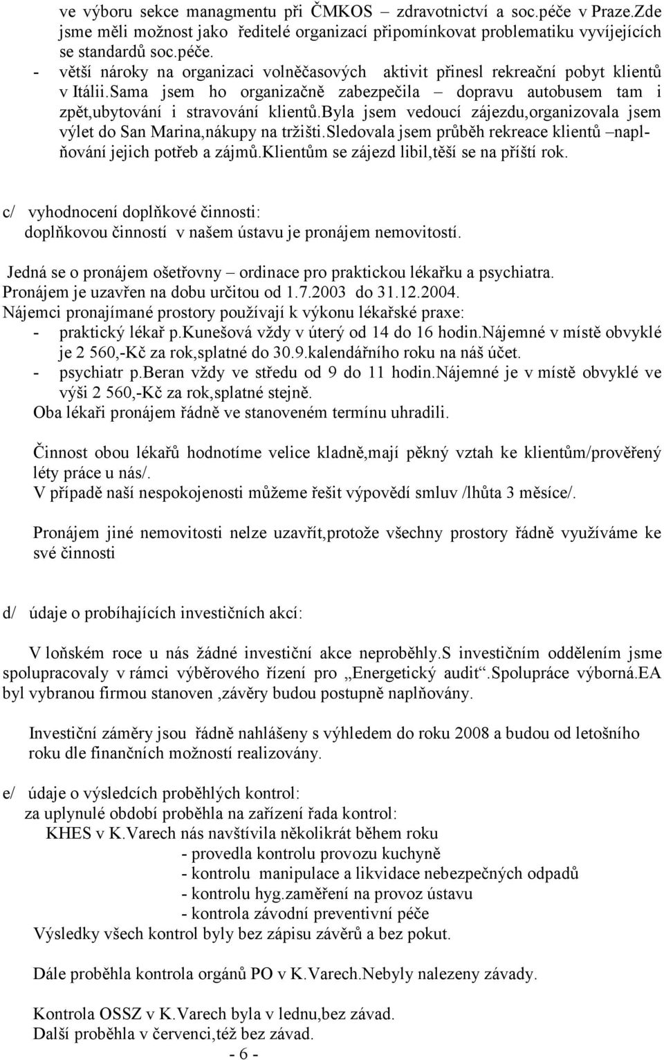 sledovala jsem průběh rekreace klientů naplňování jejich potřeb a zájmů.klientům se zájezd libil,těší se na příští rok.