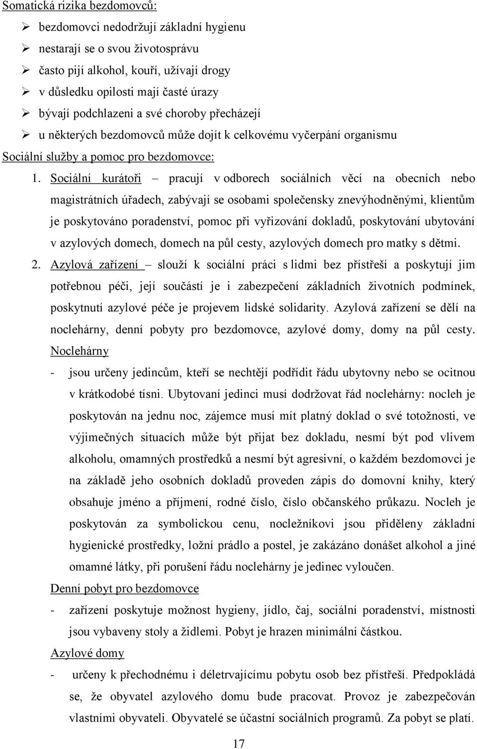 Sociální kurátoři pracují v odborech sociálních věcí na obecních nebo magistrátních úřadech, zabývají se osobami společensky znevýhodněnými, klientům je poskytováno poradenství, pomoc při vyřizování