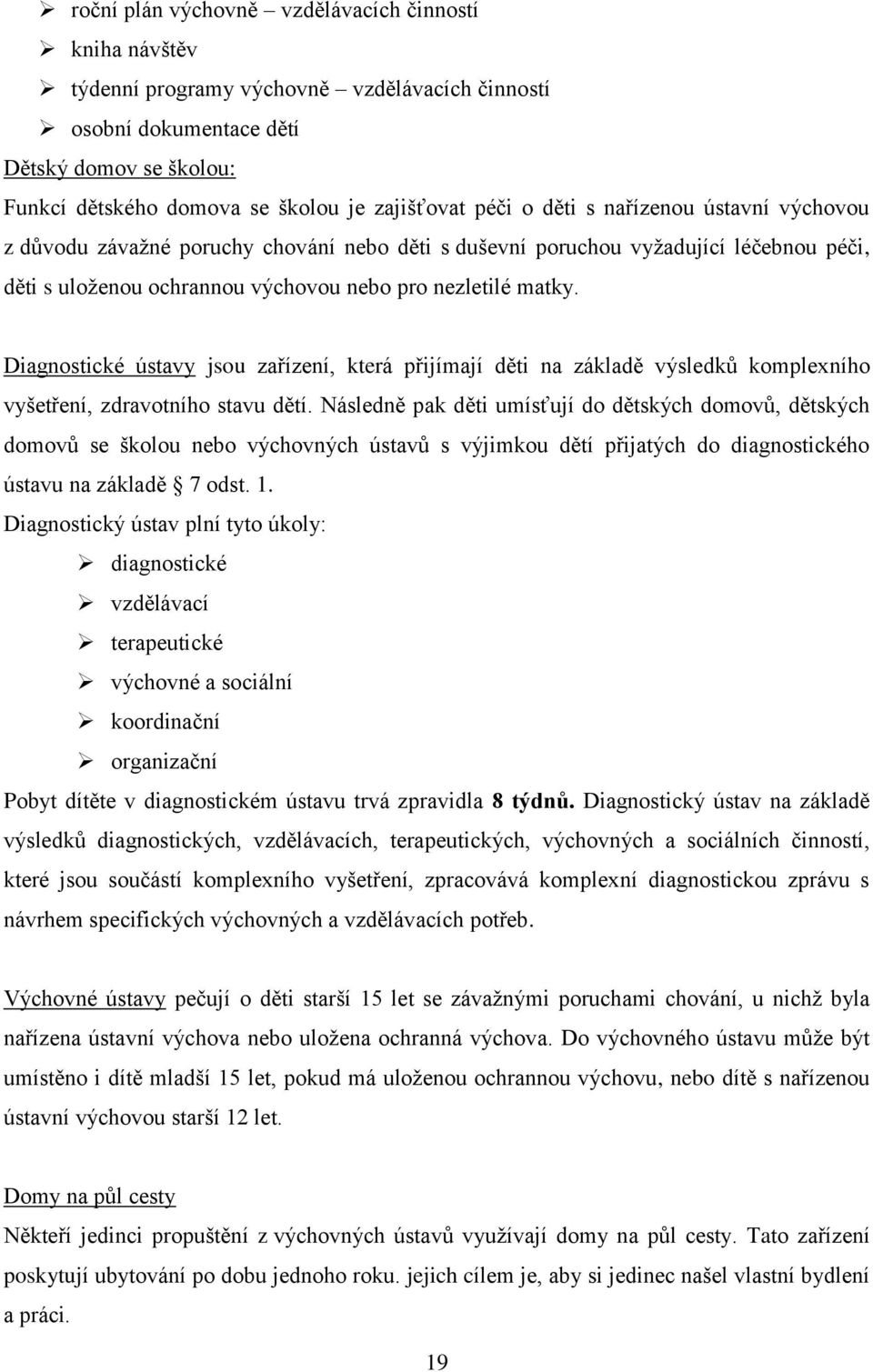 Diagnostické ústavy jsou zařízení, která přijímají děti na základě výsledků komplexního vyšetření, zdravotního stavu dětí.