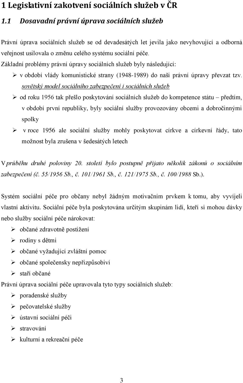 Základní problémy právní úpravy sociálních služeb byly následující: v období vlády komunistické strany (1948-1989) do naší právní úpravy převzat tzv.