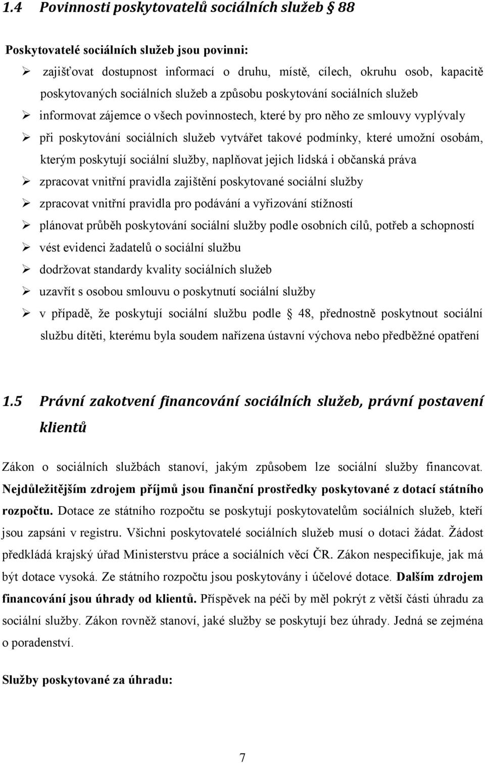 osobám, kterým poskytují sociální služby, naplňovat jejich lidská i občanská práva zpracovat vnitřní pravidla zajištění poskytované sociální služby zpracovat vnitřní pravidla pro podávání a