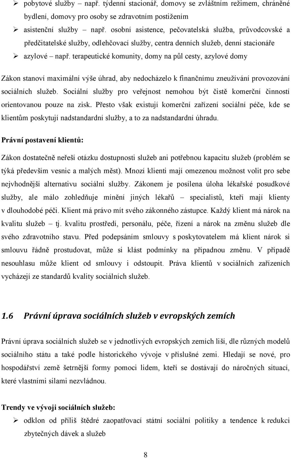 terapeutické komunity, domy na půl cesty, azylové domy Zákon stanoví maximální výše úhrad, aby nedocházelo k finančnímu zneužívání provozování sociálních služeb.