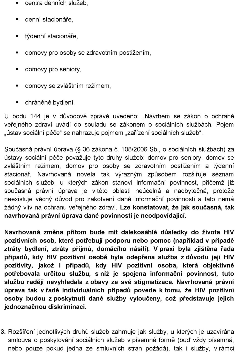 Pojem ústav sociální péče se nahrazuje pojmem zařízení sociálních služeb. Současná právní úprava ( 36 zákona č. 108/2006 Sb.